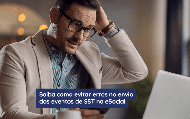 Descubra como evitar erros no envio dos eventos de SST